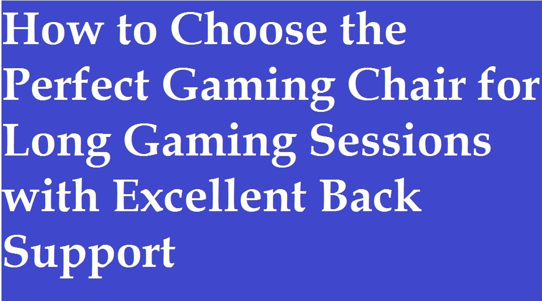 How to Choose the Perfect Gaming Chair for Long Gaming Sessions with Excellent Back Support