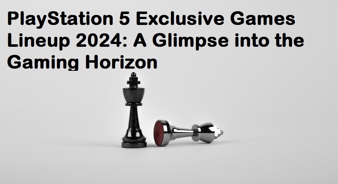 PlayStation 5 Exclusive Games Lineup 2024: A Glimpse into the Gaming Horizon