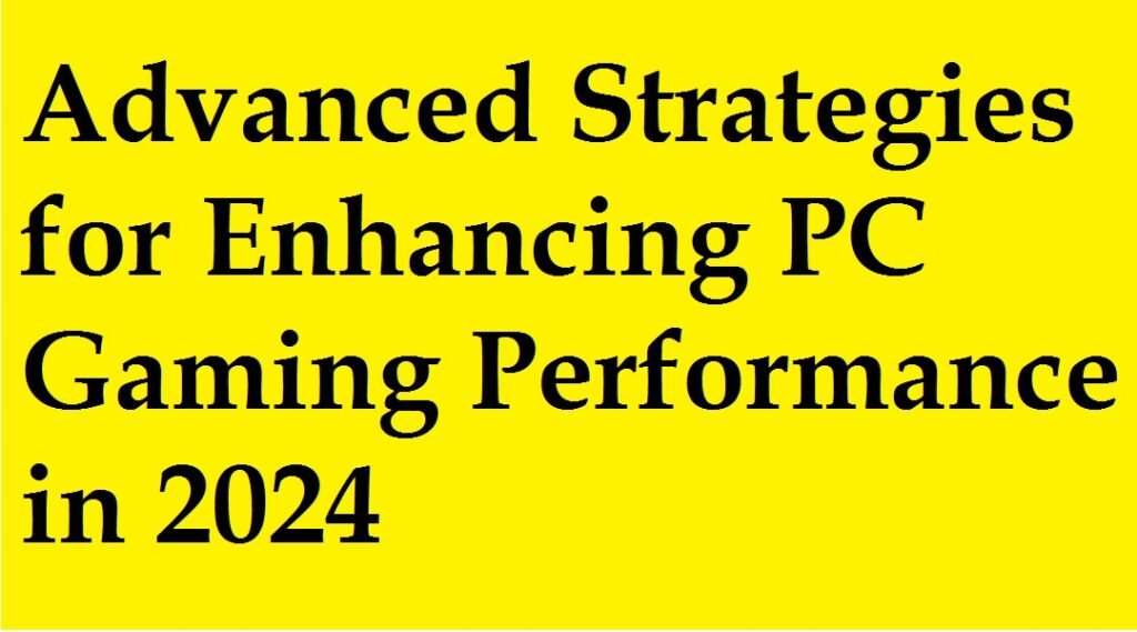 Advanced Strategies for Enhancing PC Gaming Performance in 2024