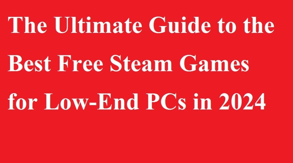 The Ultimate Guide to the Best Free Steam Games for Low-End PCs in 2024