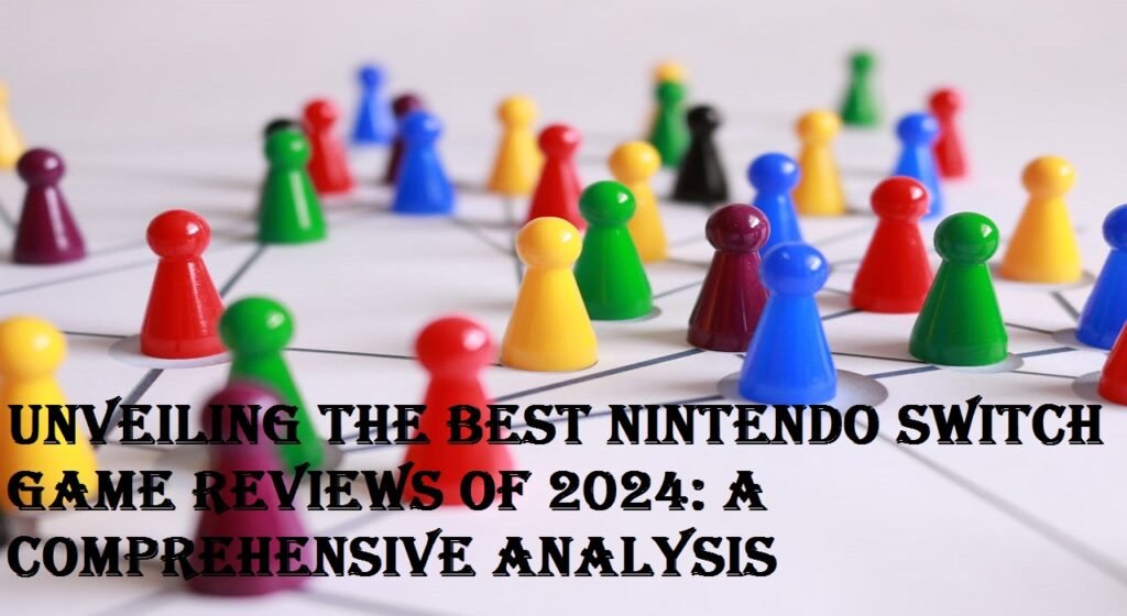 Unveiling the Best Nintendo Switch Game Reviews of 2024 A Comprehensive Analysis
