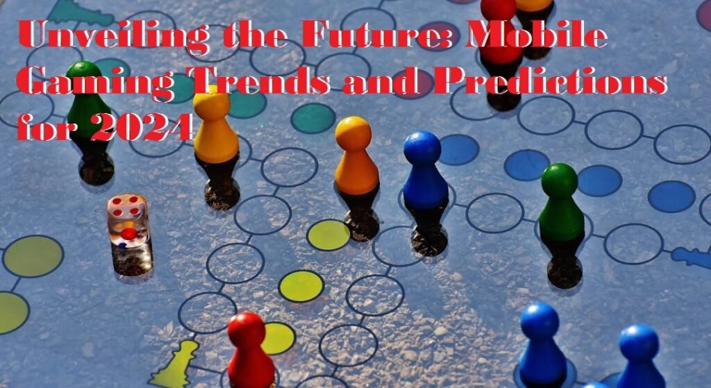 Unveiling the Future Mobile Gaming Trends and Predictions for 2024