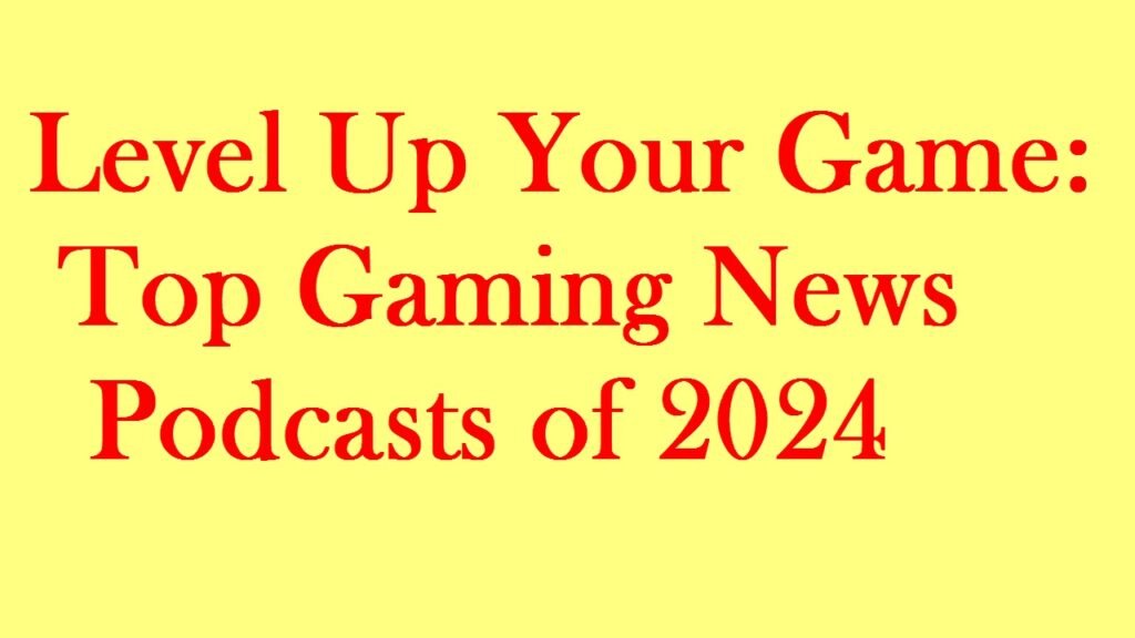 Level Up Your Game: Top Gaming News Podcasts of 2024