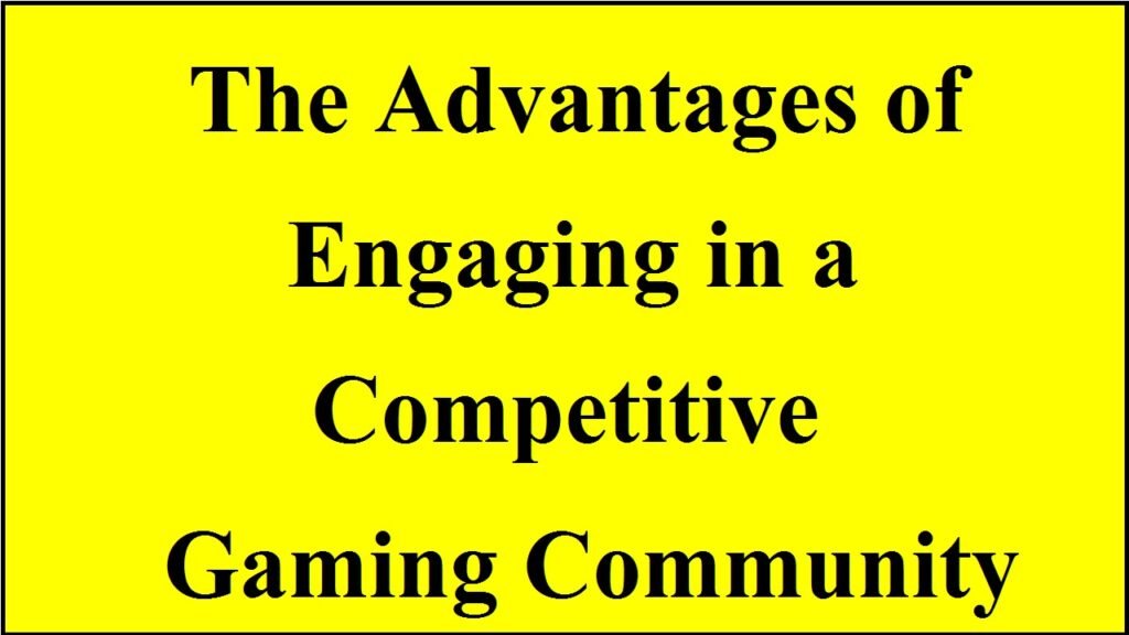 The Advantages of Engaging in a Competitive Gaming Community