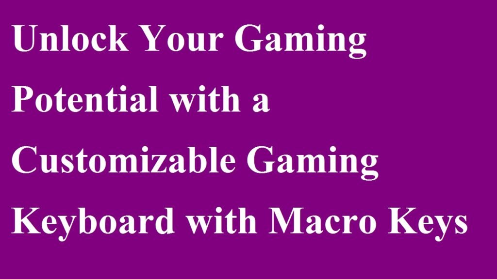 Unlock Your Gaming Potential with a Customizable Gaming Keyboard with Macro Keys