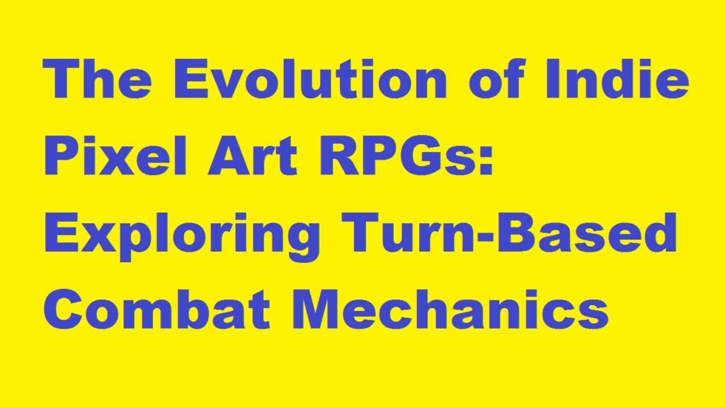 The Evolution of Indie Pixel Art RPGs: Exploring Turn-Based Combat Mechanics