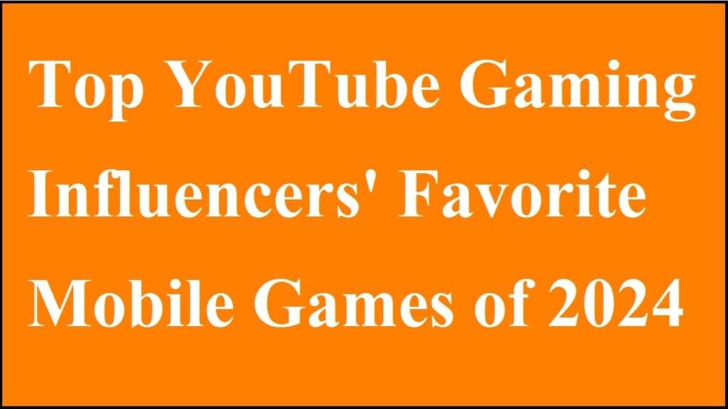 Top YouTube Gaming Influencers' Favorite Mobile Games of 2024