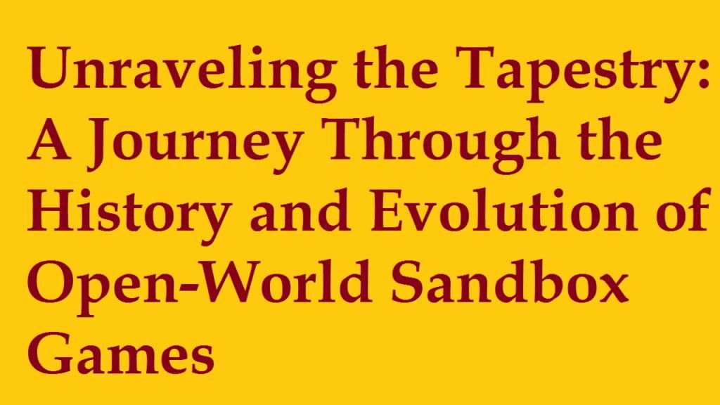 Unraveling the Tapestry: A Journey Through the History and Evolution of Open-World Sandbox Games