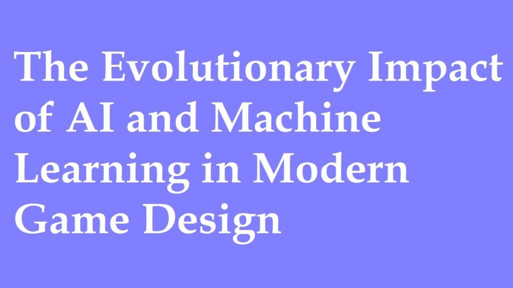 The Evolutionary Impact of AI and Machine Learning in Modern Game Design