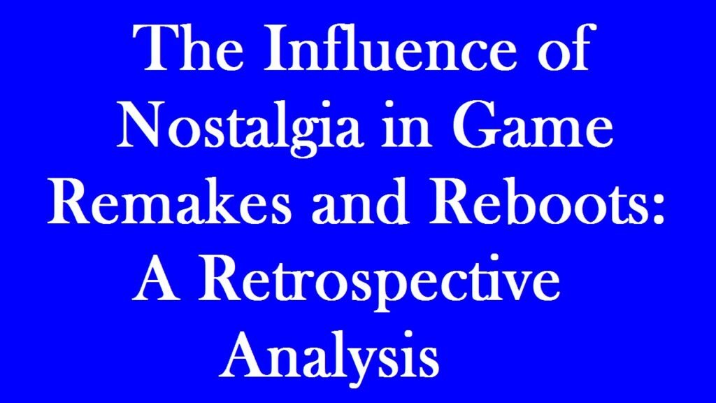 The Influence of Nostalgia in Game Remakes and Reboots: A Retrospective Analysis